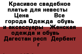 Красивое свадебное платье для невесты › Цена ­ 15 000 - Все города Одежда, обувь и аксессуары » Женская одежда и обувь   . Дагестан респ.,Дербент г.